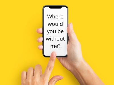 picture of mobile phone with text that says where would you be without me